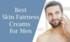 Best Skin Fairness Creams for men