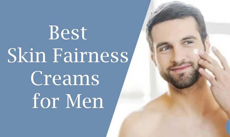 Best Skin Fairness Creams for Men in india