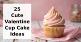 25 Cute Valentine Cup Cake Ideas to Express Your Love
