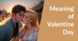 Meaning of Valentine’s Day and Why it is Celebrated – Real Story