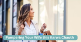 6 Ways To Pampering Your Wife on Karwa Chauth